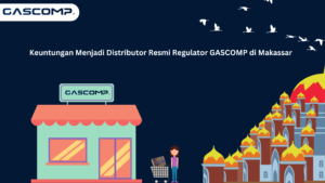 Keuntungan Menjadi Distributor Resmi Regulator GASCOMP di Makassar