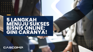 5 Langkah Munuju Sukses binis online: Gini Caranya!